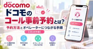 ドコモのコール事前予約とは？予約方法とオペレーターにつながる手順【2026年版】